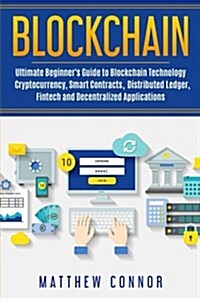 Blockchain: Ultimate Beginners Guide to Blockchain Technology - Cryptocurrency, Smart Contracts, Distributed Ledger, Fintech and (Paperback)