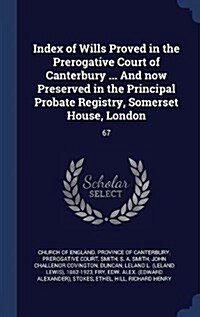 Index of Wills Proved in the Prerogative Court of Canterbury ... and Now Preserved in the Principal Probate Registry, Somerset House, London: 67 (Hardcover)