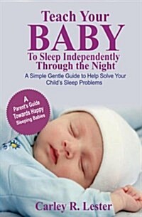 Teach Your Baby to Sleep Independently Through the Night: A Simple Gentle Guide to Help Solve Your Childs Sleep Problems (Paperback)