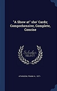 A Show at Sho Cards; Comprehensive, Complete, Concise (Hardcover)