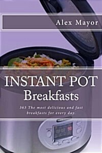 Instant Pot Breakfasts: 363 the Most Delicious and Fast Breakfasts for Every Day. (Paperback)