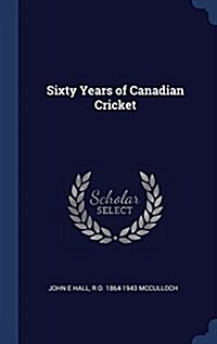 Sixty Years of Canadian Cricket (Hardcover)