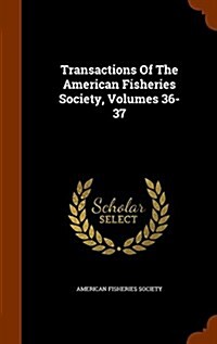 Transactions of the American Fisheries Society, Volumes 36-37 (Hardcover)