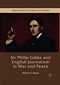Sir Philip Gibbs and English Journalism in War and Peace (Paperback, 1st ed. 2016)