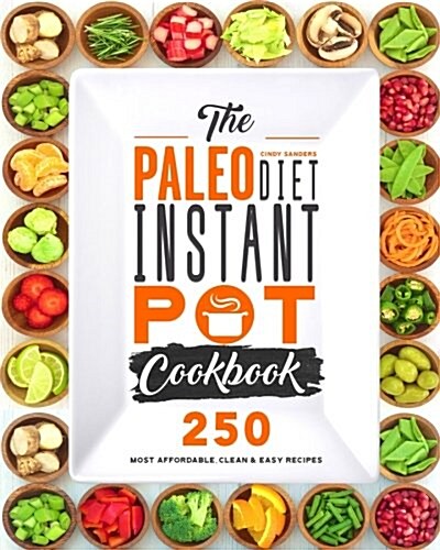 Paleo Diet Instant Pot Cookbook: 250 Most Affordable, Delicious and Easy Instant Pot Recipes for the Paleo Diet [electric Pressure Cooker] (Paperback)