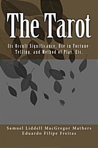 The Tarot: Its Occult Significance, Use in Fortune-Telling, and Method of Play, Etc. (Paperback)