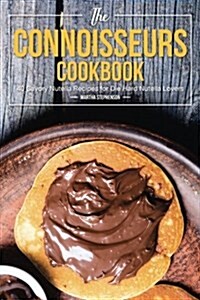 The Connoisseurs Cookbook: 40 Savory Nutella Recipes for Die Hard Nutella Lovers (Paperback)