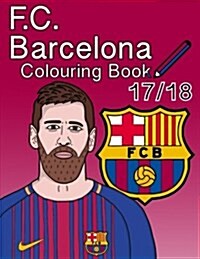 F.C. Barcelona Colouring Book 2017/ 2018: The Unofficial Barcelona Futbol Club Colouring Book (Soccer) (Paperback)