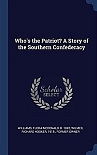 Whos the Patriot? a Story of the Southern Confederacy (Hardcover)