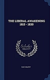 The Liberal Awakening 1815 - 1830 (Hardcover)