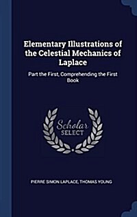 Elementary Illustrations of the Celestial Mechanics of Laplace: Part the First, Comprehending the First Book (Hardcover)