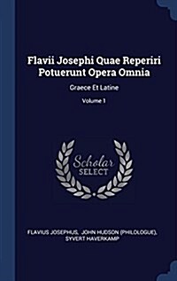 Flavii Josephi Quae Reperiri Potuerunt Opera Omnia: Graece Et Latine; Volume 1 (Hardcover)