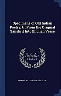 Specimens of Old Indian Poetry; Tr. from the Original Sanskrit Into English Verse (Hardcover)