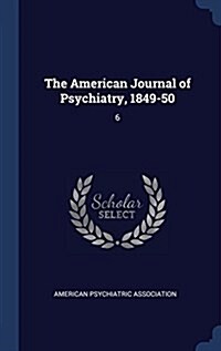 The American Journal of Psychiatry, 1849-50: 6 (Hardcover)