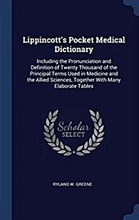 Lippincotts Pocket Medical Dictionary: Including the Pronunciation and Definition of Twenty Thousand of the Principal Terms Used in Medicine and the (Hardcover)