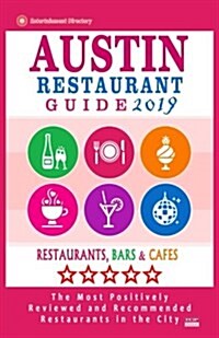 Austin Restaurant Guide 2019: Best Rated Restaurants in Austin, Texas - 500 Restaurants, Bars and Caf? recommended for Visitors, 2019 (Paperback)