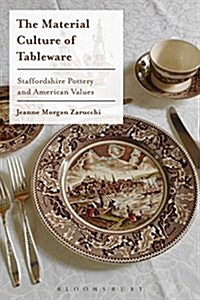 The Material Culture of Tableware : Staffordshire Pottery and American Values (Hardcover)