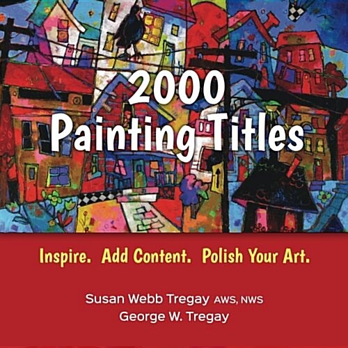 2000 Painting Titles: Inspire. Add Content. Polish Your Art. (Paperback)