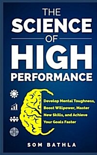 The Science of High Performance: Develop Mental Toughness, Boost Willpower, Master New Skills, and Achieve Your Goals Faster (Paperback)