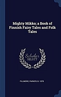 Mighty Mikko; A Book of Finnish Fairy Tales and Folk Tales (Hardcover)