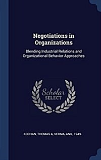 Negotiations in Organizations: Blending Industrial Relations and Organizational Behavior Approaches (Hardcover)