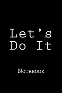 Lets Do It: Notebook, 150 Lined Pages, Softcover, 6 X 9 (Paperback)