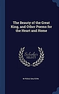 The Beauty of the Great King, and Other Poems for the Heart and Home (Hardcover)