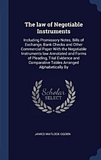 The Law of Negotiable Instruments: Including Promissory Notes, Bills of Exchange, Bank Checks and Other Commercial Paper with the Negotiable Instrumen (Hardcover)