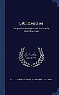 Latin Exercises: Adapted to Andrews and Stoddards Latin Grammar (Hardcover)