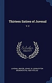 Thirteen Satires of Juvenal: V. 2 (Hardcover)