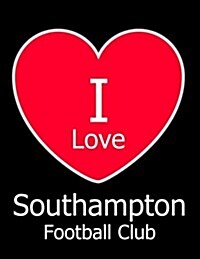 I Love Southampton Football Club: Black Notebook/Notepad for Writing 100 Pages Southampton FC Football Gift for Men, Women, Boys & Girls (Paperback)