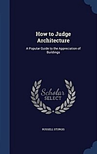 How to Judge Architecture: A Popular Guide to the Appreciation of Buildings (Hardcover)