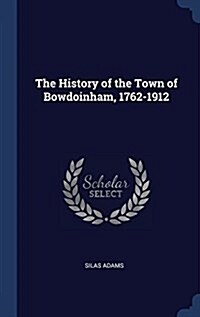 The History of the Town of Bowdoinham, 1762-1912 (Hardcover)