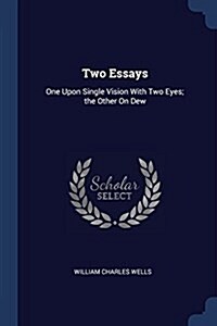 Two Essays: One Upon Single Vision with Two Eyes; The Other on Dew (Paperback)