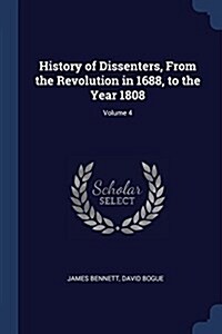 History of Dissenters, from the Revolution in 1688, to the Year 1808; Volume 4 (Paperback)