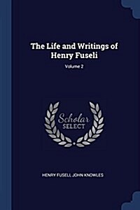 The Life and Writings of Henry Fuseli; Volume 2 (Paperback)