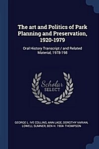 The Art and Politics of Park Planning and Preservation, 1920-1979: Oral History Transcript / And Related Material, 1978-198 (Paperback)