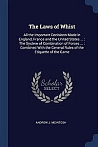 The Laws of Whist: All the Important Decisions Made in England, France and the United States ...: The System of Combination of Forces ... (Paperback)