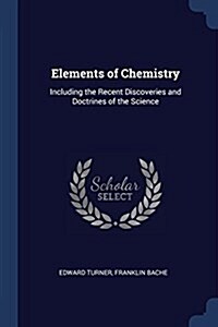 Elements of Chemistry: Including the Recent Discoveries and Doctrines of the Science (Paperback)