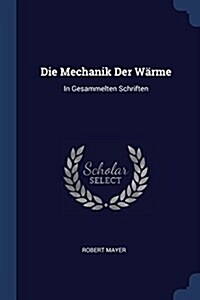 Die Mechanik Der Wrme: In Gesammelten Schriften (Paperback)