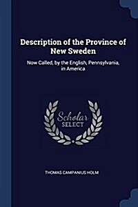 Description of the Province of New Sweden: Now Called, by the English, Pennsylvania, in America (Paperback)