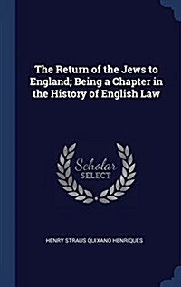 The Return of the Jews to England; Being a Chapter in the History of English Law (Hardcover)