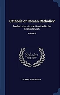 Catholic or Roman Catholic?: Twelve Letters to One Unsettled in the English Church; Volume 2 (Hardcover)