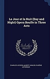 Le Jour Et La Nuit (Day and Night) Opera Bouffe in Three Acts (Hardcover)