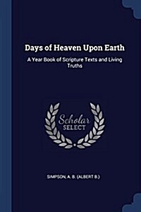 Days of Heaven Upon Earth: A Year Book of Scripture Texts and Living Truths (Paperback)