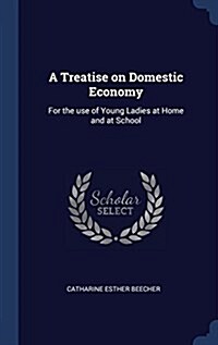 A Treatise on Domestic Economy: For the Use of Young Ladies at Home and at School (Hardcover)