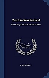 Trout in New Zealand: Where to Go and How to Catch Them (Hardcover)