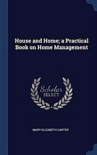 House and Home; A Practical Book on Home Management (Hardcover)
