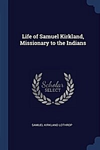 Life of Samuel Kirkland, Missionary to the Indians (Paperback)
