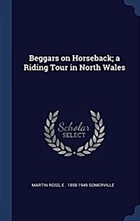 Beggars on Horseback; A Riding Tour in North Wales (Hardcover)